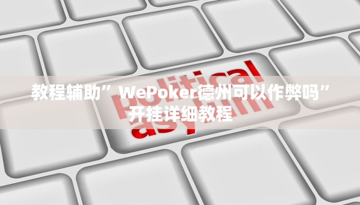 教程辅助”WePoker德州可以作弊吗”开挂详细教程