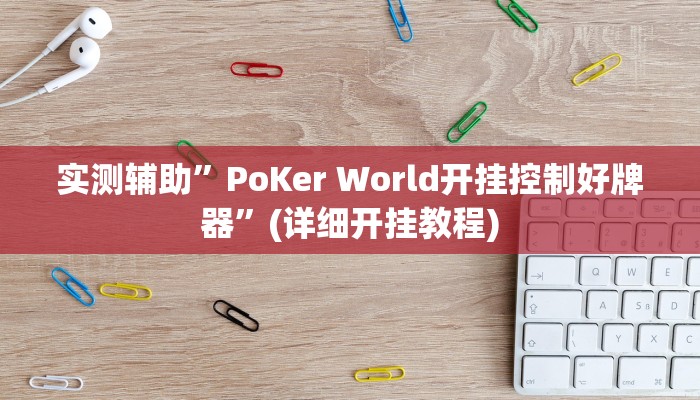 实测辅助”PoKer World开挂控制好牌器”(详细开挂教程)