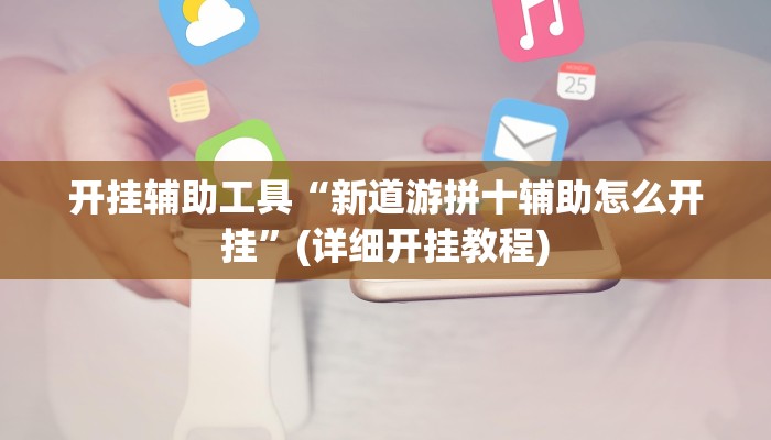 开挂辅助工具“新道游拼十辅助怎么开挂”(详细开挂教程)