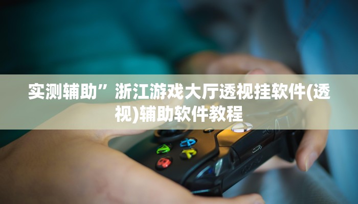 实测辅助”浙江游戏大厅透视挂软件(透视)辅助软件教程