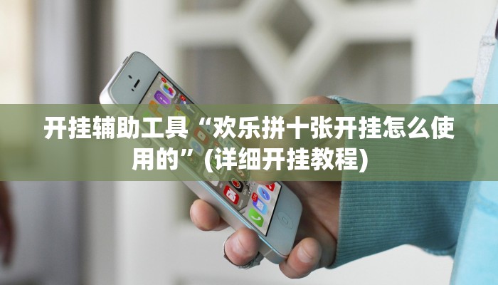 开挂辅助工具“欢乐拼十张开挂怎么使用的”(详细开挂教程)