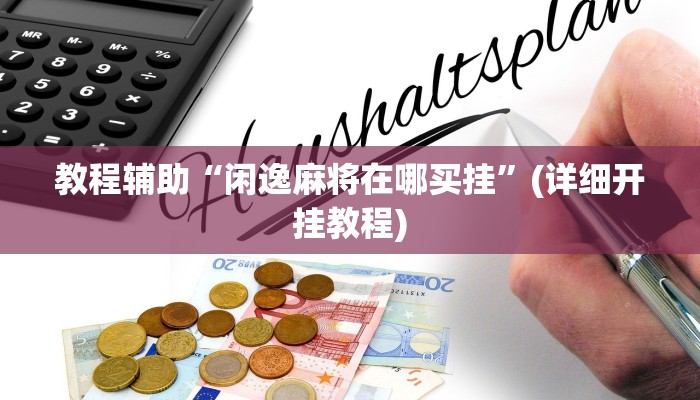教程辅助“闲逸麻将在哪买挂”(详细开挂教程)