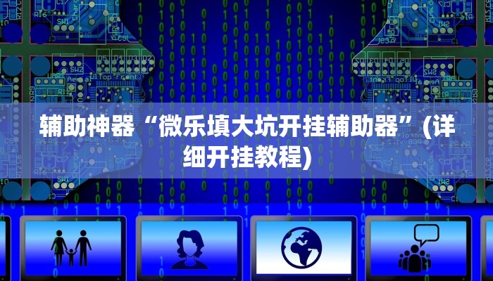 辅助神器“微乐填大坑开挂辅助器”(详细开挂教程)