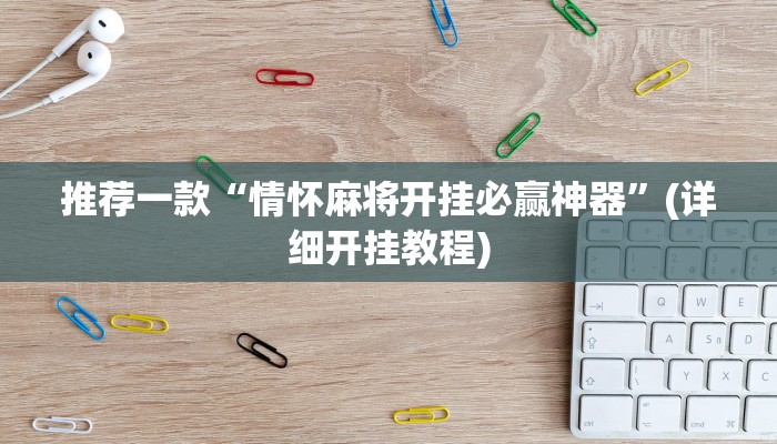 推荐一款“情怀麻将开挂必赢神器”(详细开挂教程)
