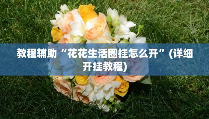 教程辅助“花花生活圈挂怎么开”(详细开挂教程)