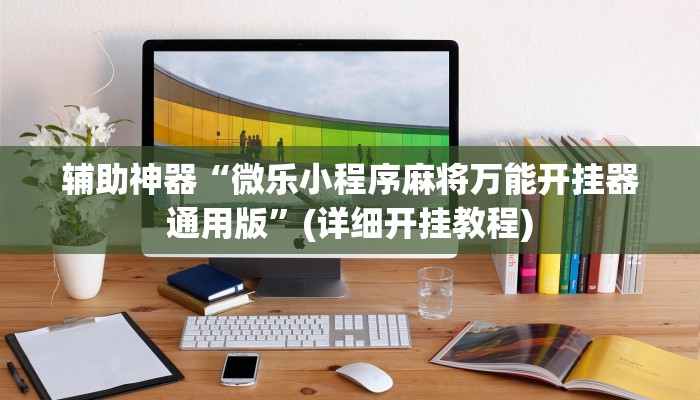 辅助神器“微乐小程序麻将万能开挂器通用版”(详细开挂教程)