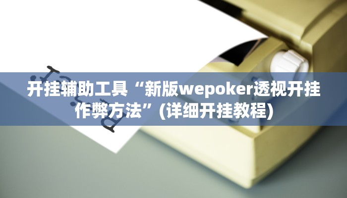 开挂辅助工具“新版wepoker透视开挂作弊方法”(详细开挂教程)