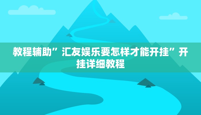 教程辅助”汇友娱乐要怎样才能开挂”开挂详细教程
