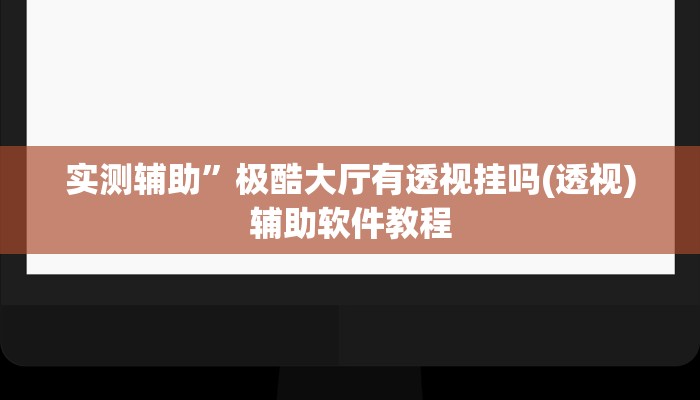 实测辅助”极酷大厅有透视挂吗(透视)辅助软件教程