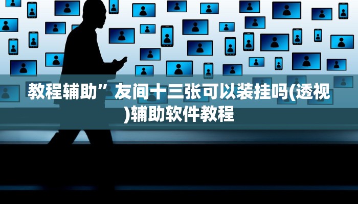 教程辅助”友间十三张可以装挂吗(透视)辅助软件教程